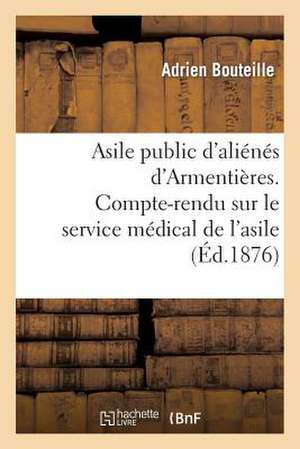 Asile Public D Alienes D Armentieres. Compte-Rendu Sur Le Service Medical de L Asile