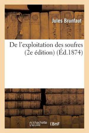de l'Exploitation Des Soufres (2e Édition) de Jules Brunfaut