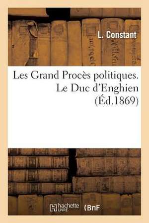 Les Grand Proces Politiques. Le Duc D Enghien