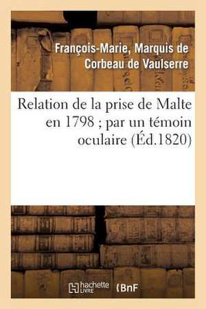 Relation de La Prise de Malte En 1798; Par Un Temoin Oculaire