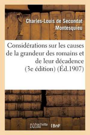 Considerations Sur Les Causes de La Grandeur Des Romains Et de Leur Decadence (3e Edition)