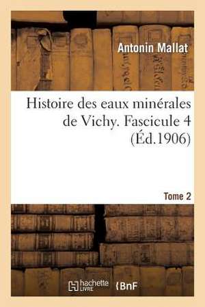 Histoire Des Eaux Minerales de Vichy. Tome 2, Fascicule 4