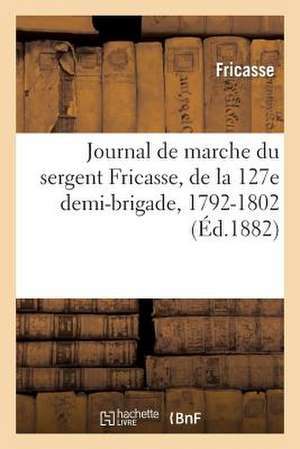 Journal de Marche Du Sergent Fricasse, de La 127e Demi-Brigade, 1792-1802