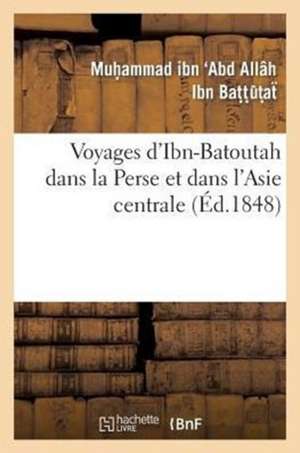 Voyages D Ibn-Batoutah Dans La Perse Et Dans L Asie Centrale, Extraits de L Original Arabe