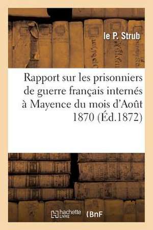 Rapport Sur Les Prisonniers de Guerre Francais Internes a Mayence Du Mois D'Aout 1870