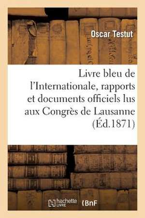 Livre Bleu de L'Internationale, Rapports Et Documents Officiels Lus Aux Congres de Lausanne