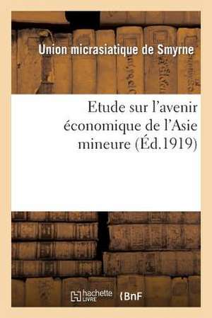 Etude Sur L'Avenir Economique de L'Asie Mineure