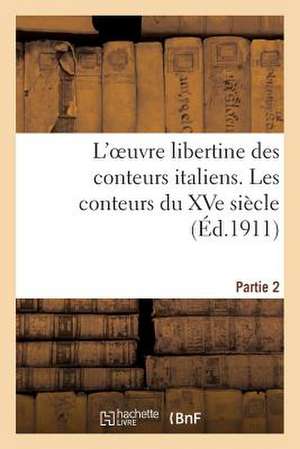 L'Oeuvre Libertine Des Conteurs Italiens. Deuxieme Partie, Les Conteurs Du Xve Siecle