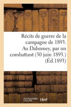 Recits de Guerre de La Campagne de 1893. Au Dahomey, Par Un Combattant (30 Juin 1893)