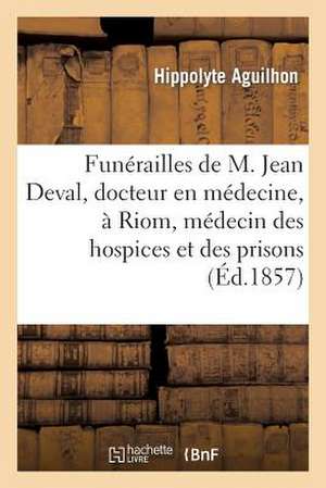 Funerailles de M. Jean Deval, Docteur En Medecine, a Riom, Medecin Des Hospices Et Des Prisons