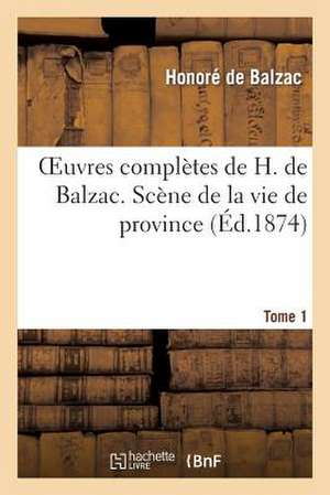 Oeuvres Completes de H. de Balzac. Tome 1. Scene de La Vie de Province