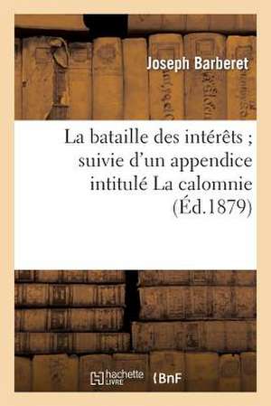 La Bataille Des Interets; Suivie D'Un Appendice Intitule La Calomnie