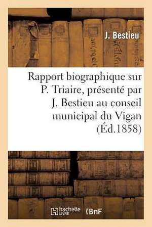 Rapport Biographique Sur P. Triaire, Presente Par J. Bestieu Au Conseil Municipal Du Vigan