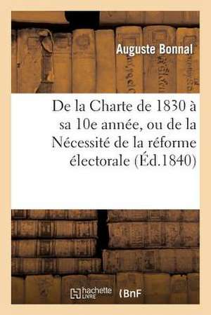 de La Charte de 1830 a Sa 10e Annee, Ou de La Necessite de La Reforme Electorale