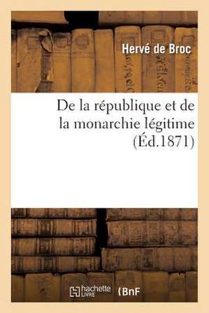 de La Republique Et de La Monarchie Legitime