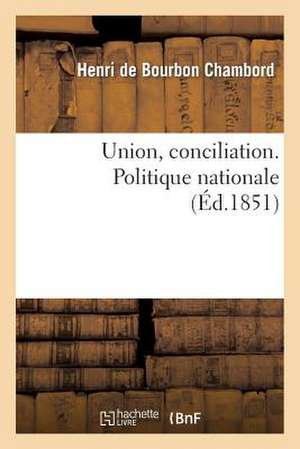 Union, Conciliation. Politique Nationale. (Discours de M. Berryer, 16 Janvier; Lettre Du Comte: de Chambord (23 Janvier) Et Lettres de MM. Anot de Mai de Chambord-H