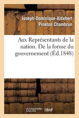 Aux Representants de La Nation. de La Forme Du Gouvernement de Chambrun-J-D-A