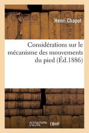 Considerations Sur Le Mecanisme Des Mouvements Du Pied: Et Physiologique D'Une Piece de Pied Bot Varus Equin Congenital de Chaput-H