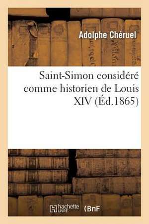 Saint-Simon Considere Comme Historien de Louis XIV de Cheruel-A