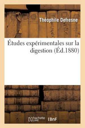 Etudes Experimentales Sur La Digestion de Defresne-T