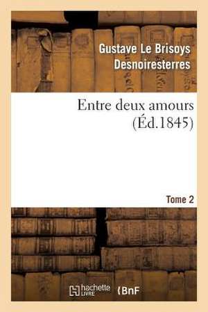 Entre Deux Amours. Tome 2 de Desnoiresterres-G