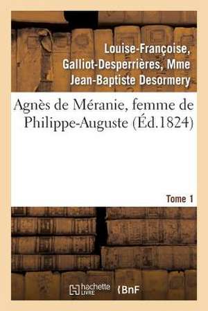 Agnes de Meranie, Femme de Philippe-Auguste. Tome 1 de Desormery-L-F-D-B