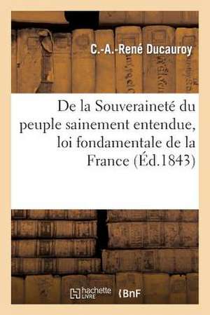 de La Souverainete Du Peuple Sainement Entendue, Loi Fondamentale de La France: Oui. 2 Peut-On La Revoquer Aujourd'hui ? Non. 3 Si de Ducauroy-C-A-R