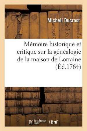 Memoire Historique Et Critique Sur La Genealogie de La Maison de Lorraine de Ducrost-M