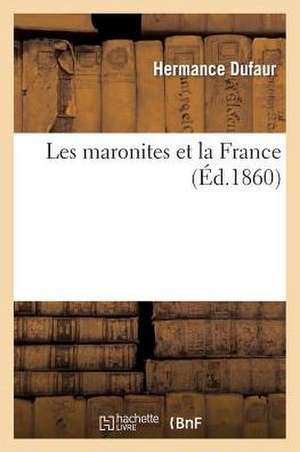 Les Maronites Et La France de Hermance Dufaur