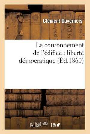 Le Couronnement de L'Edifice: Liberte Democratique de Duvernois-C