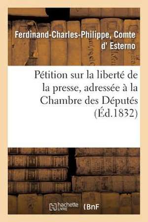 Petition Sur La Liberte de La Presse, Adressee a la Chambre Des Deputes de D. Esterno-F-C-P