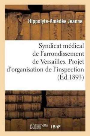 Syndicat Médical de l'Arrondissement de Versailles.: Projet d'Organisation de l'Inspection Médicale Scolaire En Seine-Et-Oise, Rapport Au Syndicat de Hippolyte-Amédée Jeanne