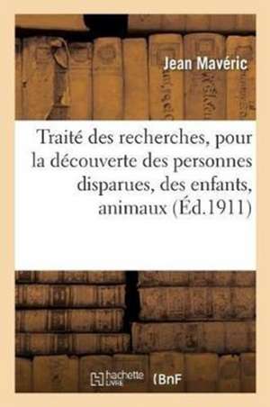 Traité Des Recherches, Pour La Découverte Des Personnes Disparues, Des Enfants, Animaux Et Objets: Ou Volés, Moyens Certains Pour Connaître Le Lieu Où de Jean Mavéric