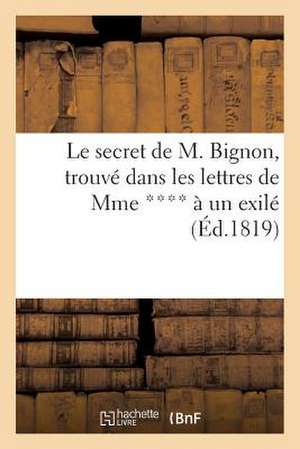 Le Secret de M. Bignon, Trouve Dans Les Lettres de Mme **** a Un Exile