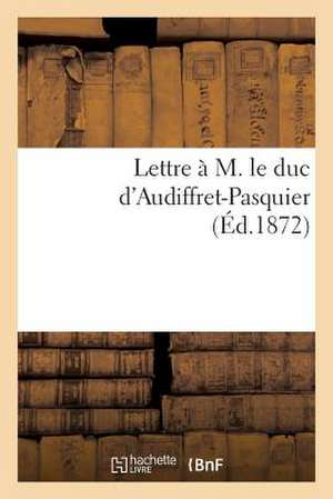 Lettre A M. Le Duc D'Audiffret-Pasquier (Ed.1872)