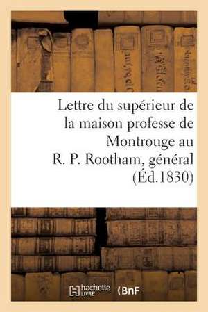 Lettre Du Superieur de La Maison Professe de Montrouge Au R. P. Rootham, General de La Compagnie