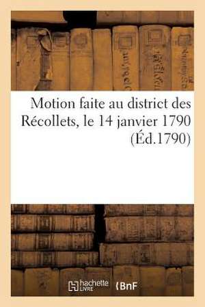 Motion Faite Au District Des Recollets, Le 14 Janvier 1790, Sur La Situation Alarmante