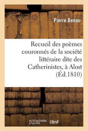 Recueil Des Poemes Couronnes de La Societe Litteraire Dite Des Catherinistes, a Alost