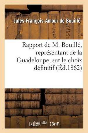 Rapport de M. Bouille, Representant de La Guadeloupe, Sur Le Choix Definitif Du Point