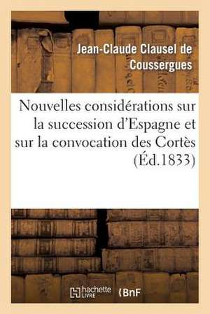 Nouvelles Considerations Sur La Succession D'Espagne Et Sur La Convocation Des Cortes