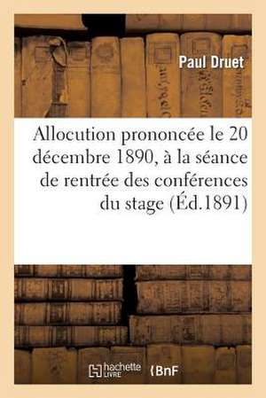 Allocution Prononcee Le 20 Decembre 1890, a la Seance de Rentree Des Conferences Du Stage