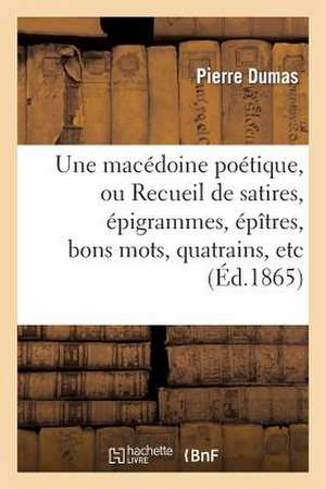 Une Macedoine Poetique, Ou Recueil de Satires, Epigrammes, Epitres, Bons Mots