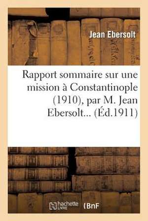 Rapport Sommaire Sur une Mission A Constantinople (1910), Par M. Jean Ebersolt...