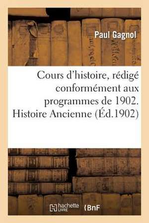 Cours D'Histoire, Redige Conformement Aux Programmes de 1902. Histoire Ancienne