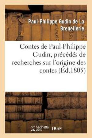 Contes de Paul-Philippe Gudin, Precedes de Recherches Sur L'Origine Des Contes