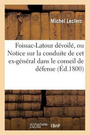 Foissac-LaTour Devoile, Ou Notice Sur La Conduite de CET Ex-General Dans Le Conseil de Defense