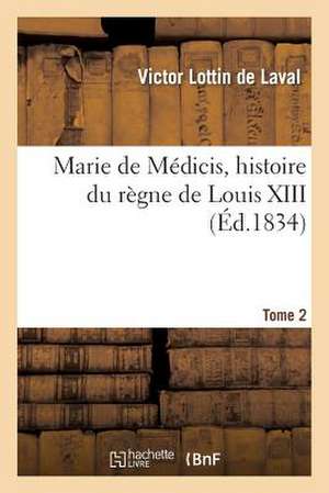 Marie de Medicis, Histoire Du Regne de Louis XIII. Tome 2