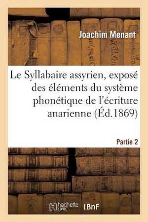 Le Syllabaire Assyrien, Expose Des Elements Du Systeme Phonetique de L'Ecriture Anarienne. Partie 2