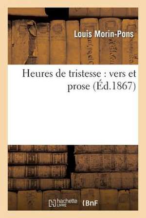 Heures de Tristesse: Vers Et Prose de Louis Morin-Pons