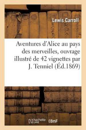 Aventures D'Alice Au Pays Des Merveilles, Ouvrage Illustre de 42 Vignettes Par J. Tenniel (Ed.1869) de Carroll-L